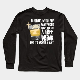 Flirting With The Bartender Won't Get You A Free Drink But It's Worth A Shot Long Sleeve T-Shirt